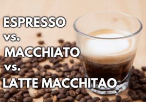 Espresso vs. Macchiato vs. Latte Macchiato