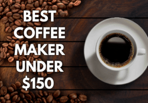 BEST COFFEE MAKER UNDER $150