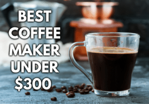 best coffee makers under $300