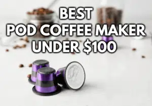 Best Pod Coffee Makers Under $100